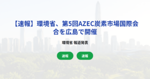 【速報】環境省、第5回AZEC炭素市場国際会合を広島で開催