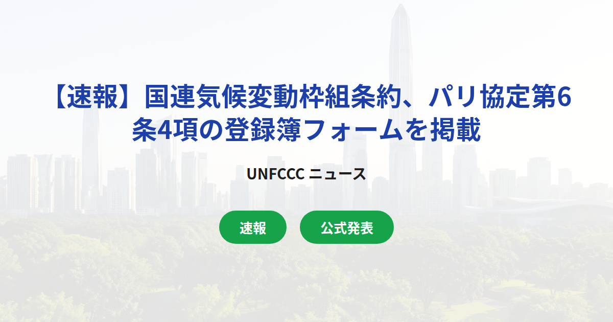 【速報】国連気候変動枠組条約、パリ協定第6条4項の登録簿フォームを掲載